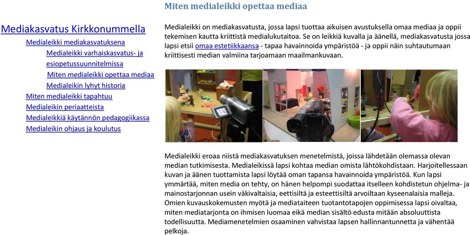 Se on leikkiä kuvalla ja äänellä, mediakasvatusta jossa lapsi etsii omaa estetiikkaansa - tapaa havainnoida ympäristöä - ja oppii näin suhtautumaan kriittisesti median valmiina tarjoamaan