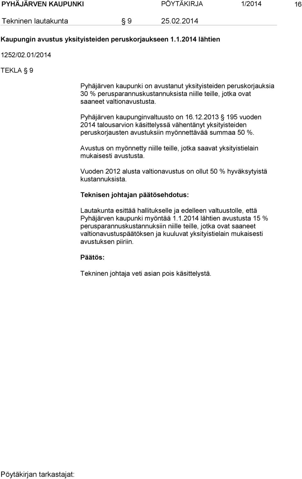 Pyhäjärven kaupunginvaltuusto on 16.12.2013 195 vuoden 2014 talousarvion käsittelyssä vähentänyt yksityisteiden peruskorjausten avustuksiin myönnettävää summaa 50 %.