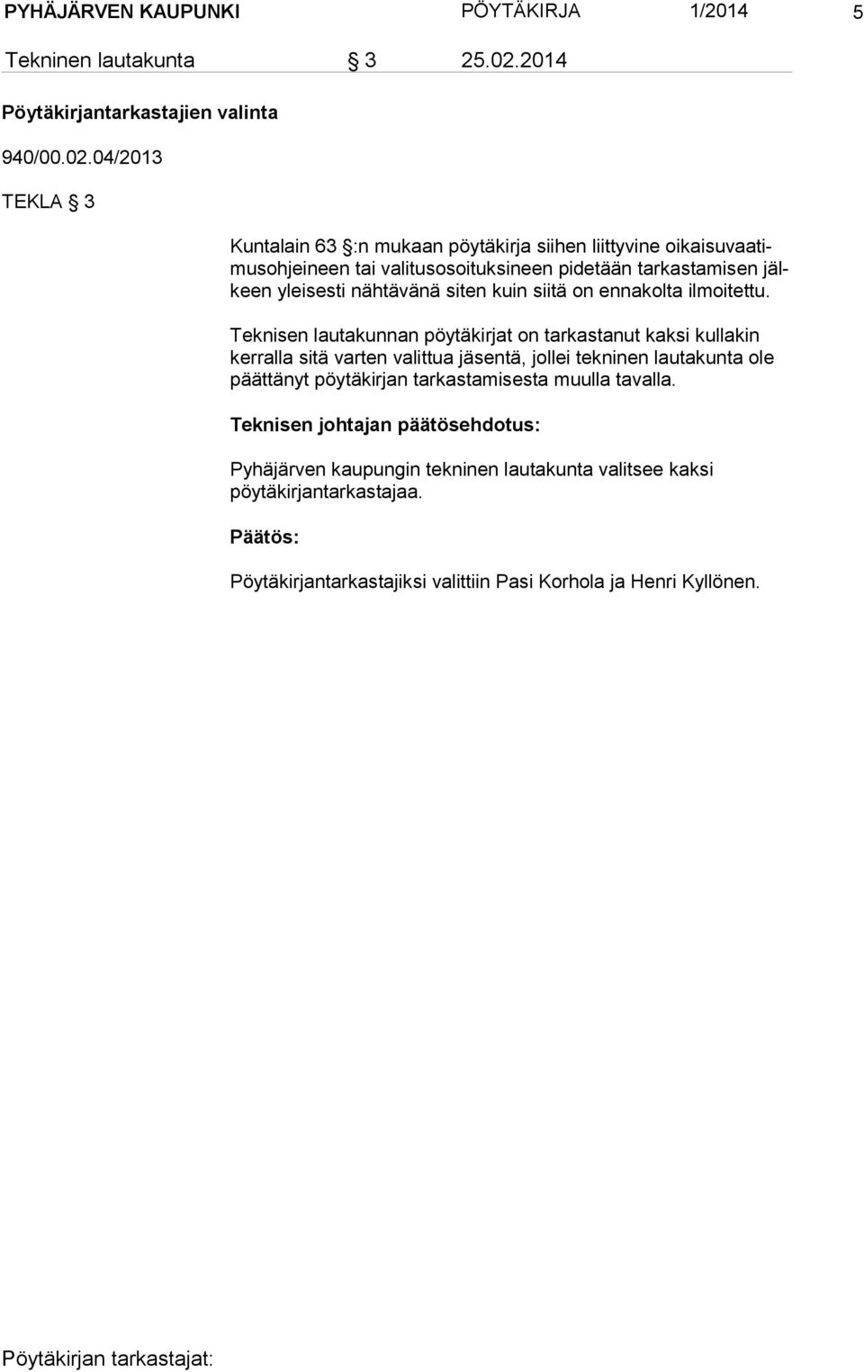 04/2013 TEKLA 3 Kuntalain 63 :n mukaan pöytäkirja siihen liittyvine oikaisuvaatimusohjeineen tai valitusosoituksineen pidetään tarkastamisen jälkeen yleisesti nähtävänä siten