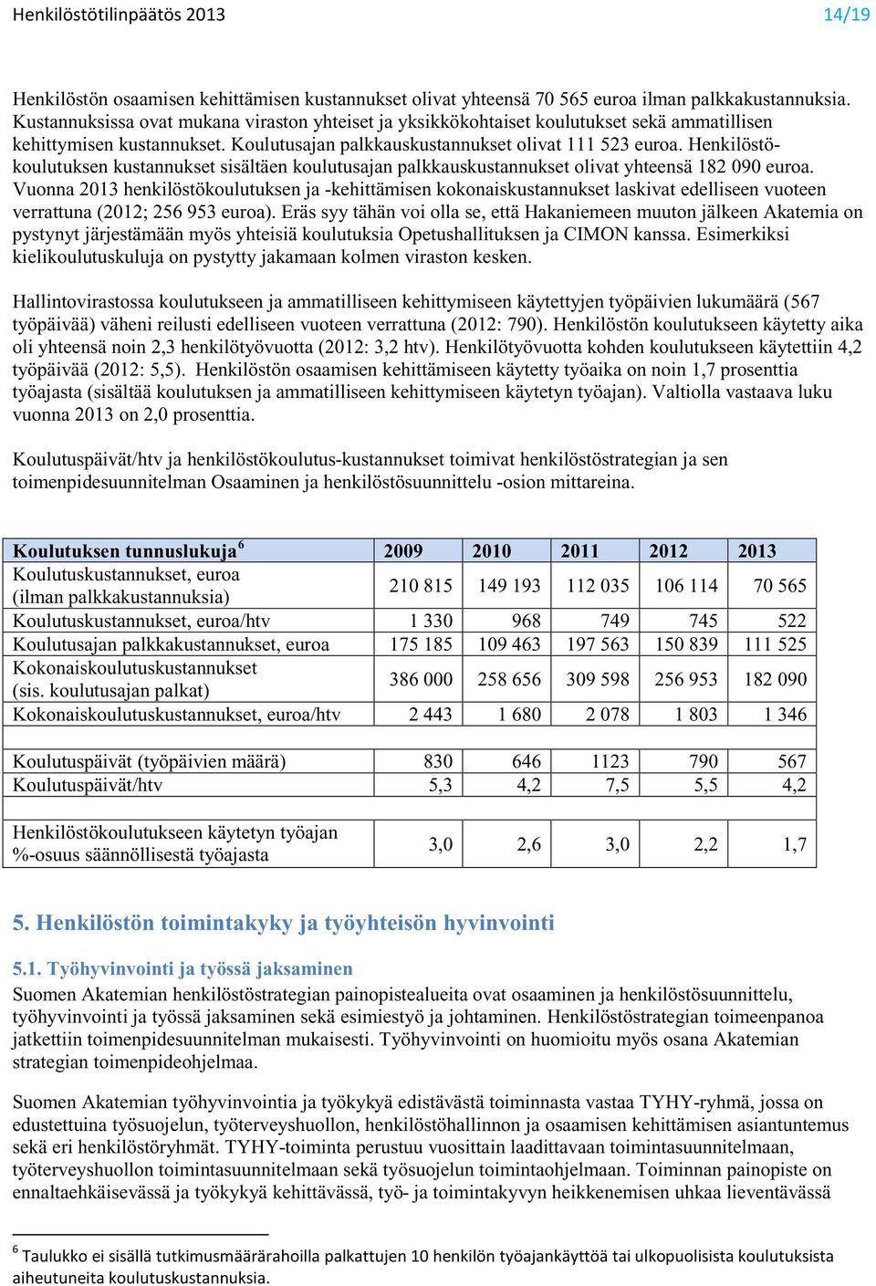 Henkilöstökoulutuksen kustannukset sisältäen koulutusajan palkkauskustannukset olivat yhteensä 182 090 euroa.