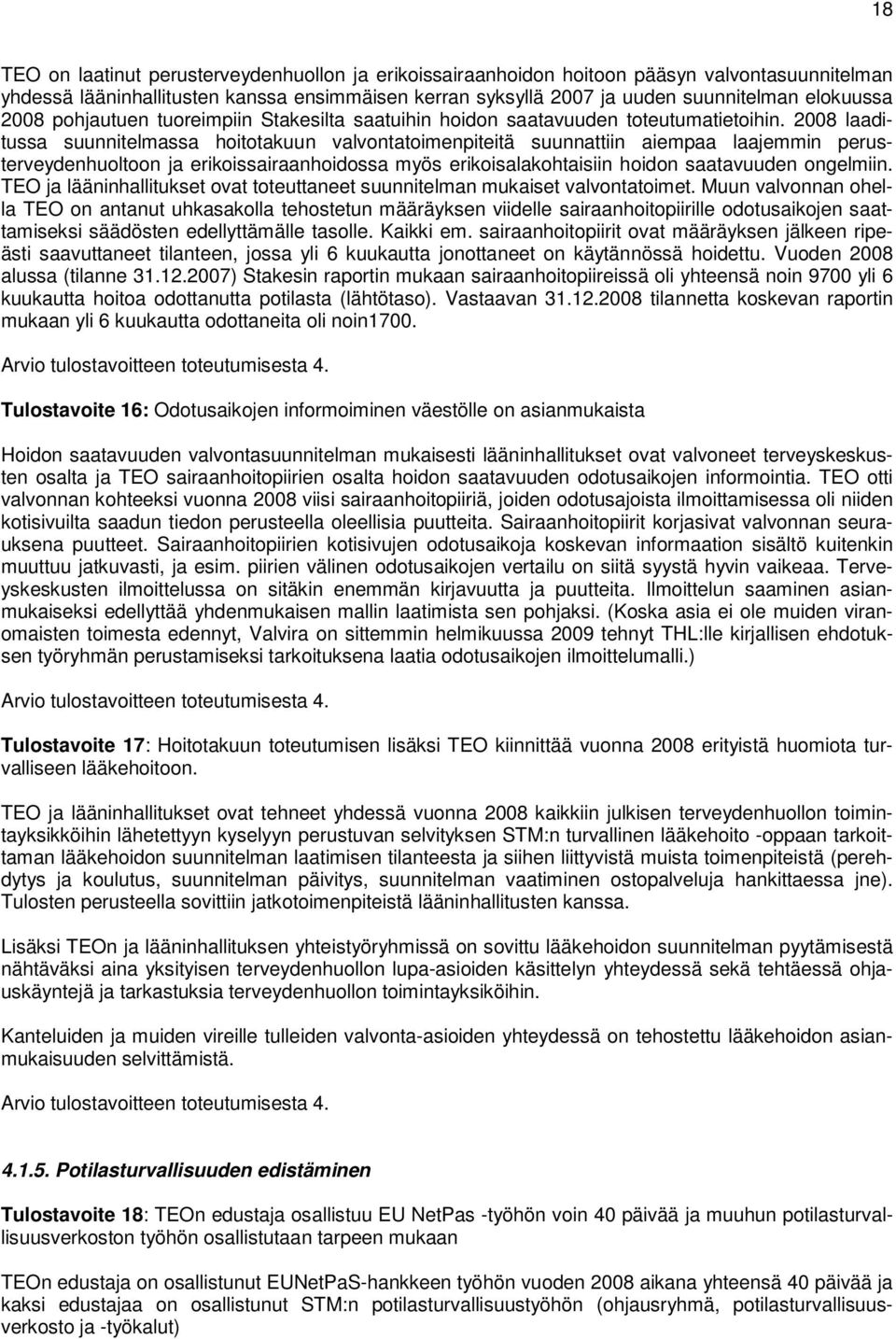 2008 laaditussa suunnitelmassa hoitotakuun valvontatoimenpiteitä suunnattiin aiempaa laajemmin perusterveydenhuoltoon ja erikoissairaanhoidossa myös erikoisalakohtaisiin hoidon saatavuuden ongelmiin.