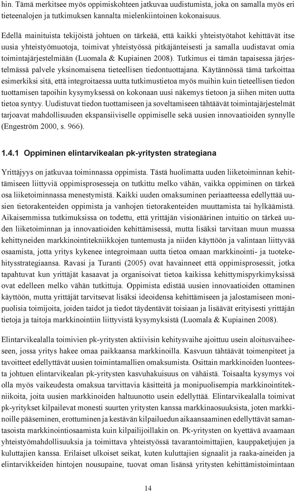 toimintajärjestelmiään (Luomala & Kupiainen 2008). Tutkimus ei tämän tapaisessa järjestelmässä palvele yksinomaisena tieteellisen tiedontuottajana.