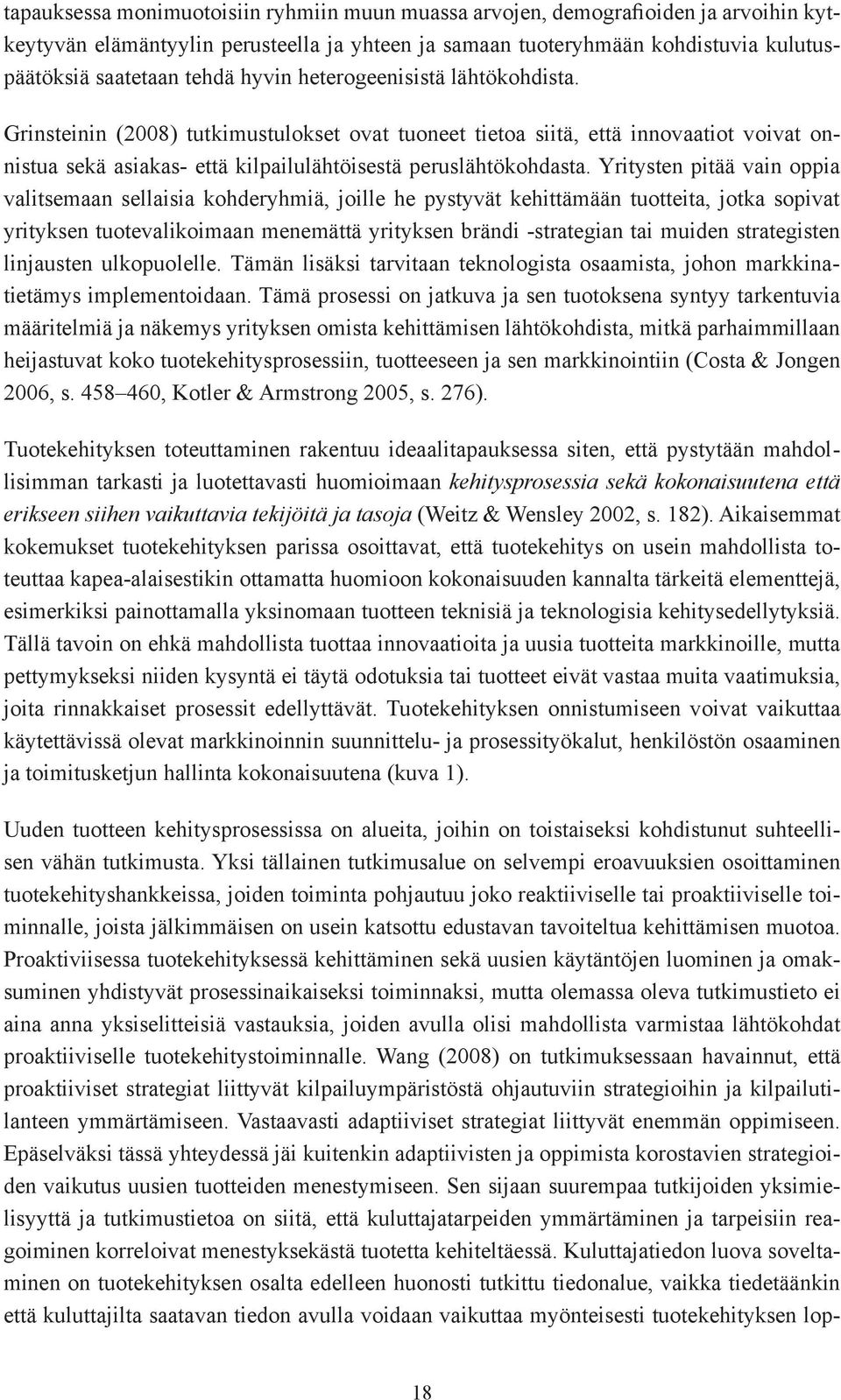 Yritysten pitää vain oppia valitsemaan sellaisia kohderyhmiä, joille he pystyvät kehittämään tuotteita, jotka sopivat yrityksen tuotevalikoimaan menemättä yrityksen brändi -strategian tai muiden