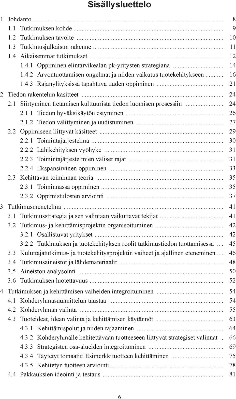 1 Siirtyminen tietämisen kulttuurista tiedon luomisen prosessiin... 24 2.1.1 Tiedon hyväksikäytön estyminen... 26 2.1.2 Tiedon välittyminen ja uudistuminen... 27 2.2 Oppimiseen liittyvät käsitteet.