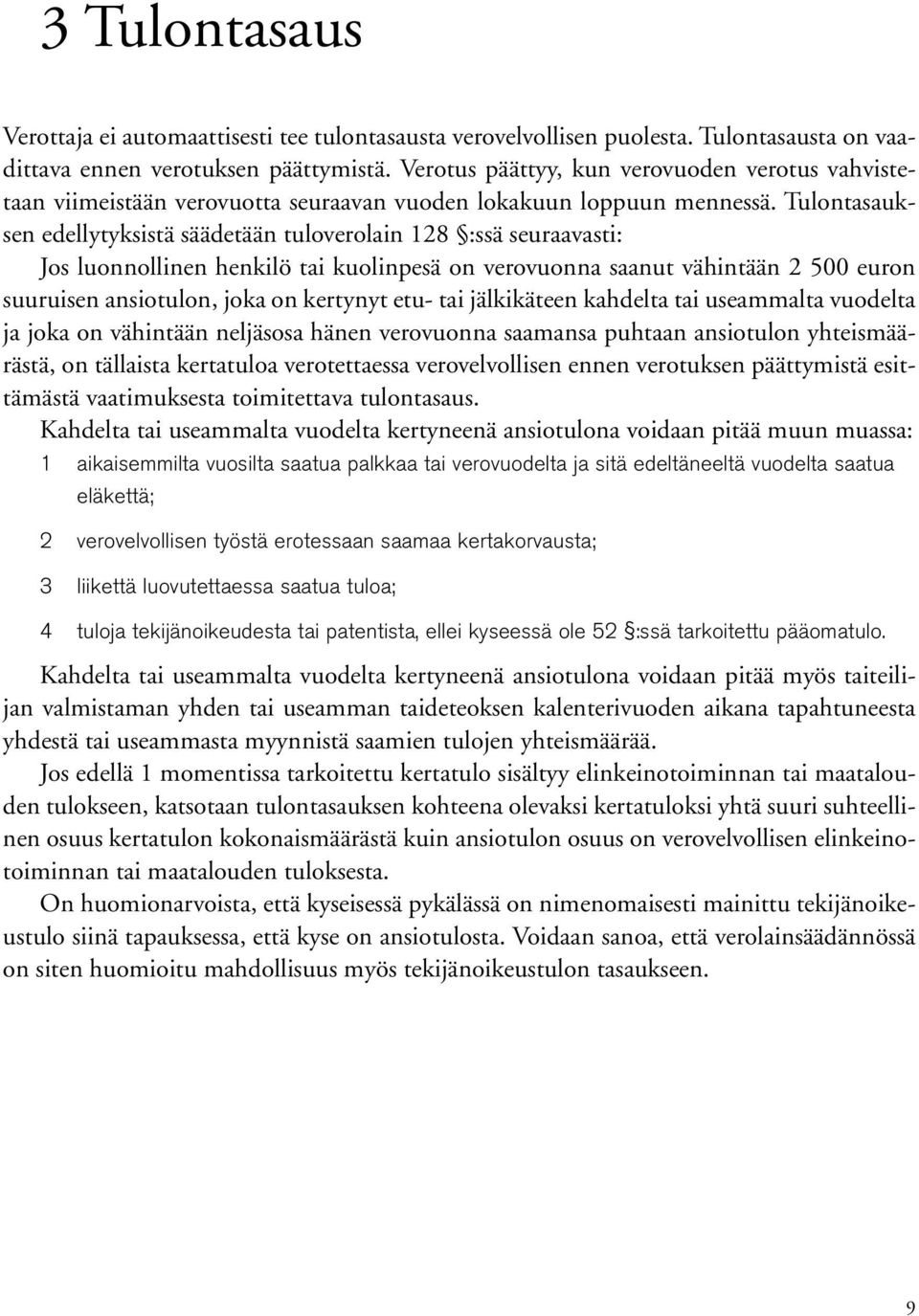 Tulontasauksen edellytyksistä säädetään tuloverolain 128 :ssä seuraavasti: Jos luonnollinen henkilö tai kuolinpesä on verovuonna saanut vähintään 2 500 euron suuruisen ansiotulon, joka on kertynyt