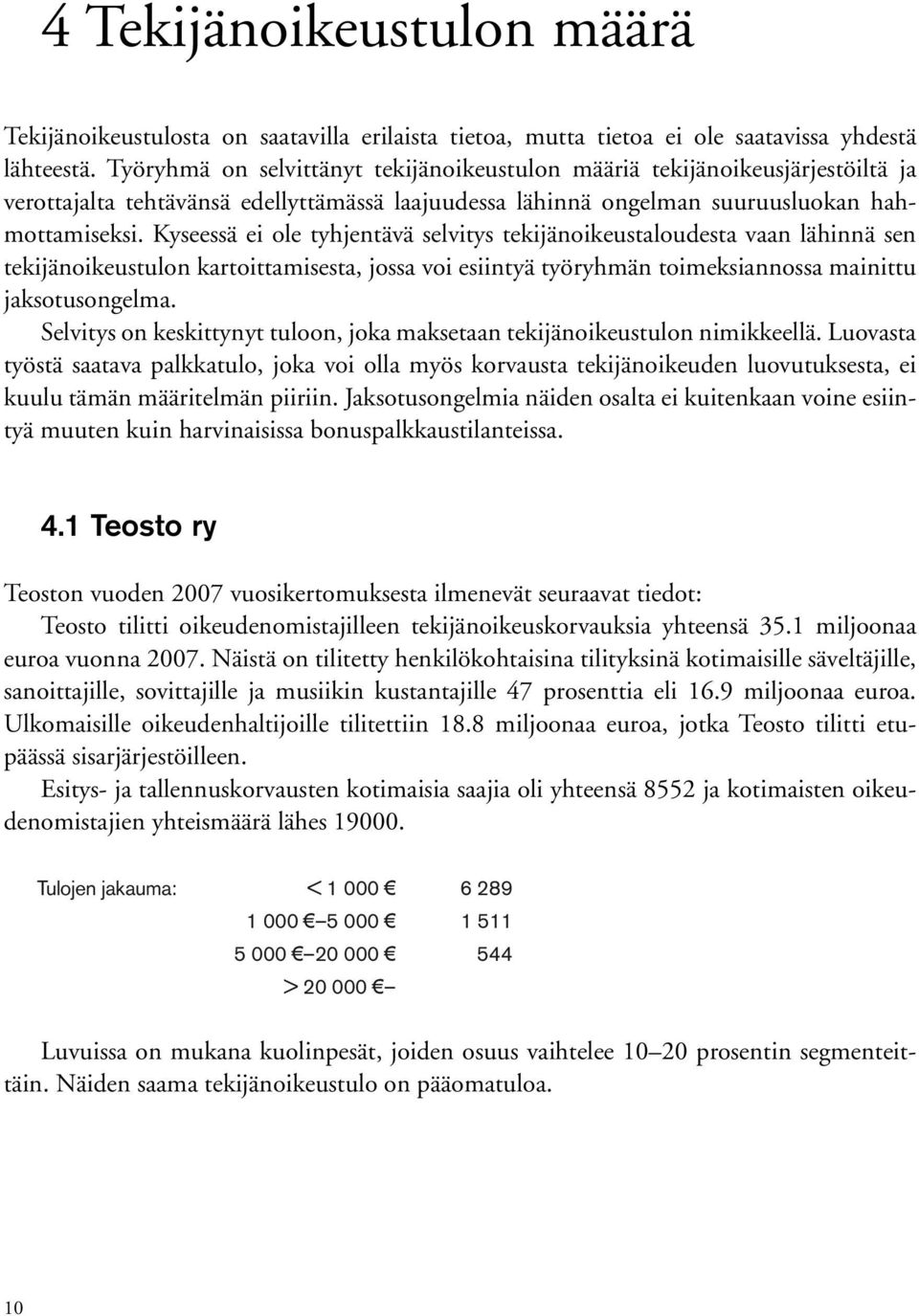 Kyseessä ei ole tyhjentävä selvitys tekijänoikeustaloudesta vaan lähinnä sen tekijänoikeustulon kartoittamisesta, jossa voi esiintyä työryhmän toimeksiannossa mainittu jaksotusongelma.