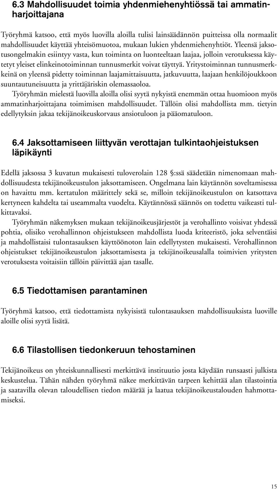 Yritystoiminnan tunnusmerkkeinä on yleensä pidetty toiminnan laajamittaisuutta, jatkuvuutta, laajaan henkilöjoukkoon suuntautuneisuutta ja yrittäjäriskin olemassaoloa.