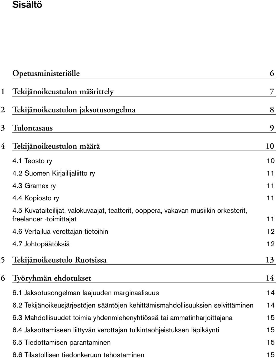 6 Vertailua verottajan tietoihin 12 4.7 Johtopäätöksiä 12 5 Tekijänoikeustulo Ruotsissa 13 6 Työryhmän ehdotukset 14 6.1 Jaksotusongelman laajuuden marginaalisuus 14 6.