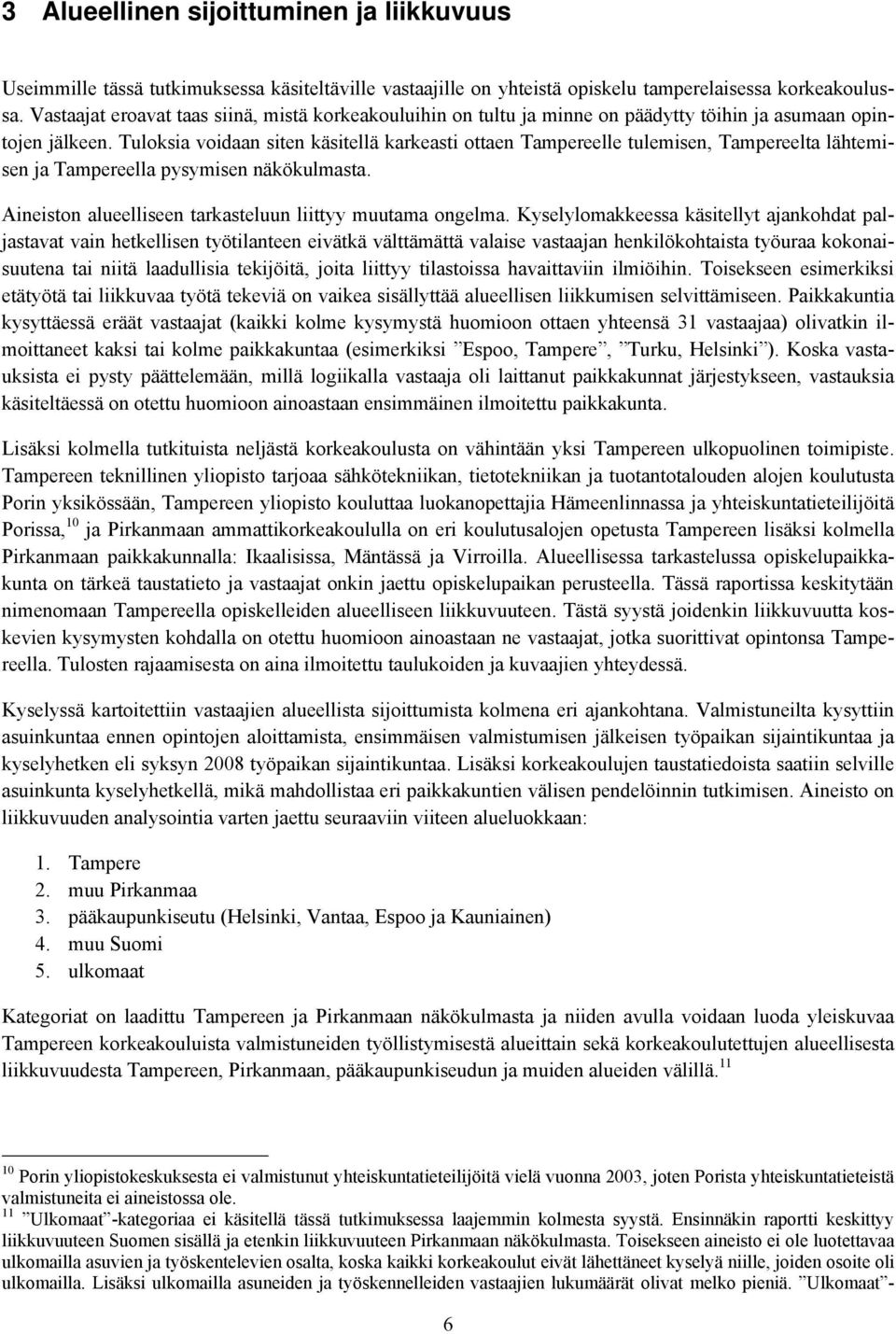 Tuloksia voidaan siten käsitellä karkeasti ottaen Tampereelle tulemisen, Tampereelta lähtemisen ja Tampereella pysymisen näkökulmasta. Aineiston alueelliseen tarkasteluun liittyy muutama ongelma.