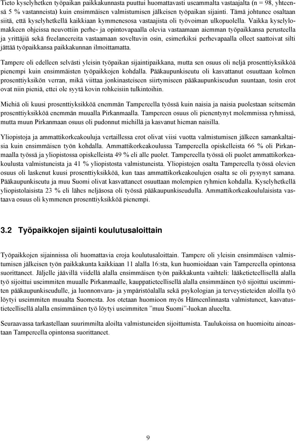 Vaikka kyselylomakkeen ohjeissa neuvottiin perhe- ja opintovapaalla olevia vastaamaan aiemman työpaikkansa perusteella ja yrittäjiä sekä freelancereita vastaamaan soveltuvin osin, esimerkiksi