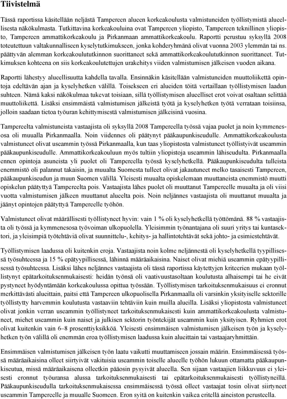 Raportti perustuu syksyllä 2008 toteutettuun valtakunnalliseen kyselytutkimukseen, jonka kohderyhmänä olivat vuonna 2003 ylemmän tai ns.