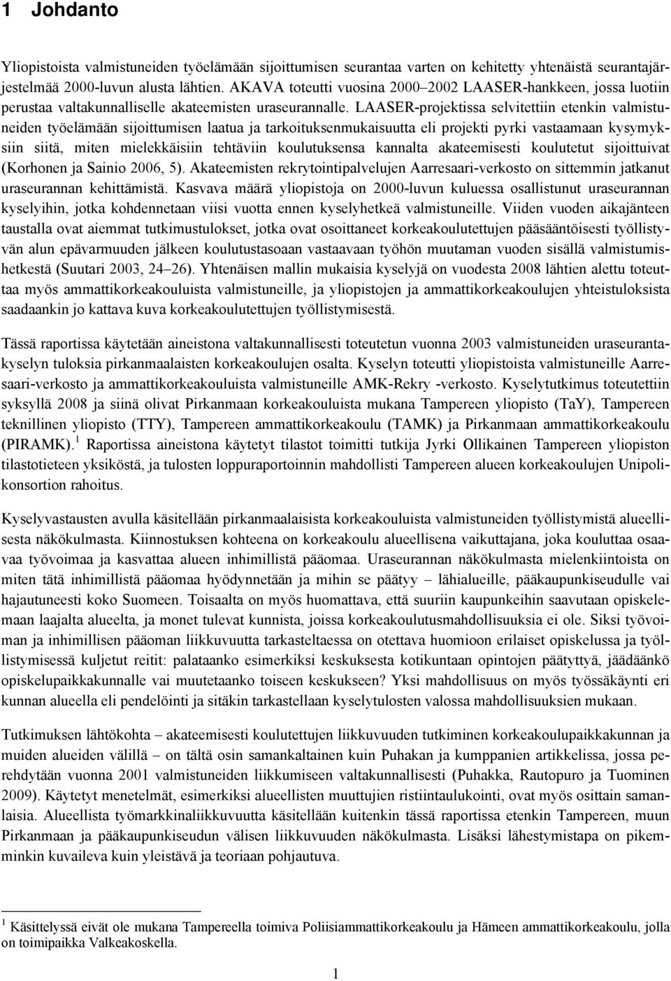 LAASER-projektissa selvitettiin etenkin valmistuneiden työelämään sijoittumisen laatua ja tarkoituksenmukaisuutta eli projekti pyrki vastaamaan kysymyksiin siitä, miten mielekkäisiin tehtäviin