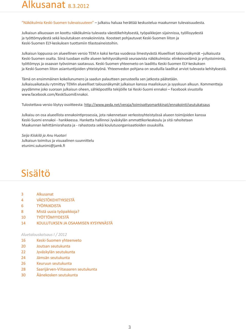 Koosteet pohjautuvat Keski-Suomen liiton ja Keski-Suomen ELY-keskuksen tuottamiin tilastoaineistoihin.