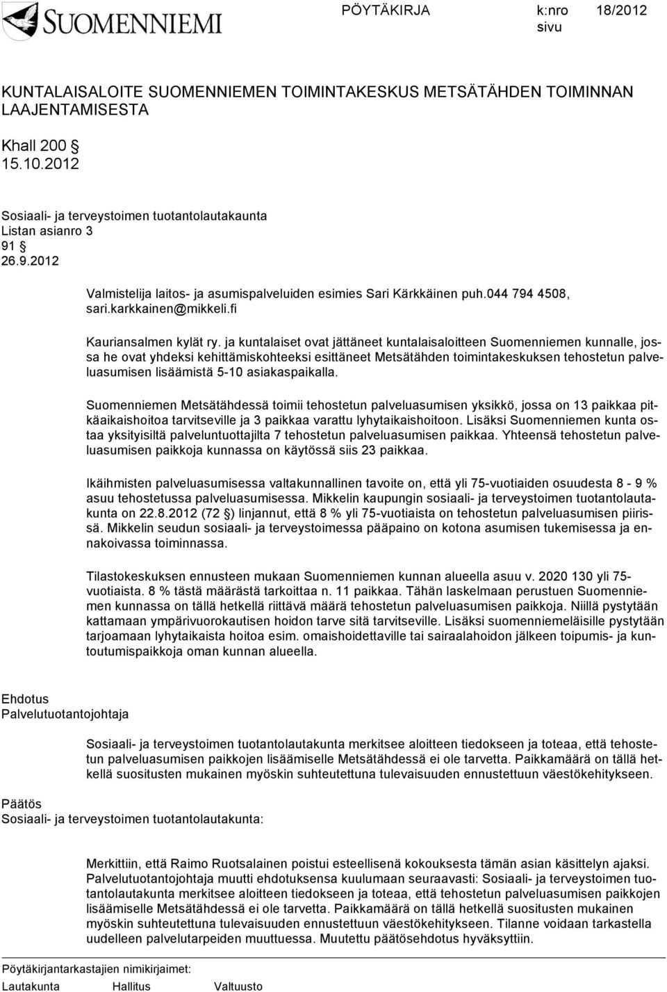 ja kuntalaiset ovat jättäneet kuntalaisaloitteen Suomenniemen kunnalle, jossa he ovat yhdeksi kehittämiskohteeksi esittäneet Metsätähden toimintakeskuksen tehostetun palveluasumisen lisäämistä 5-10