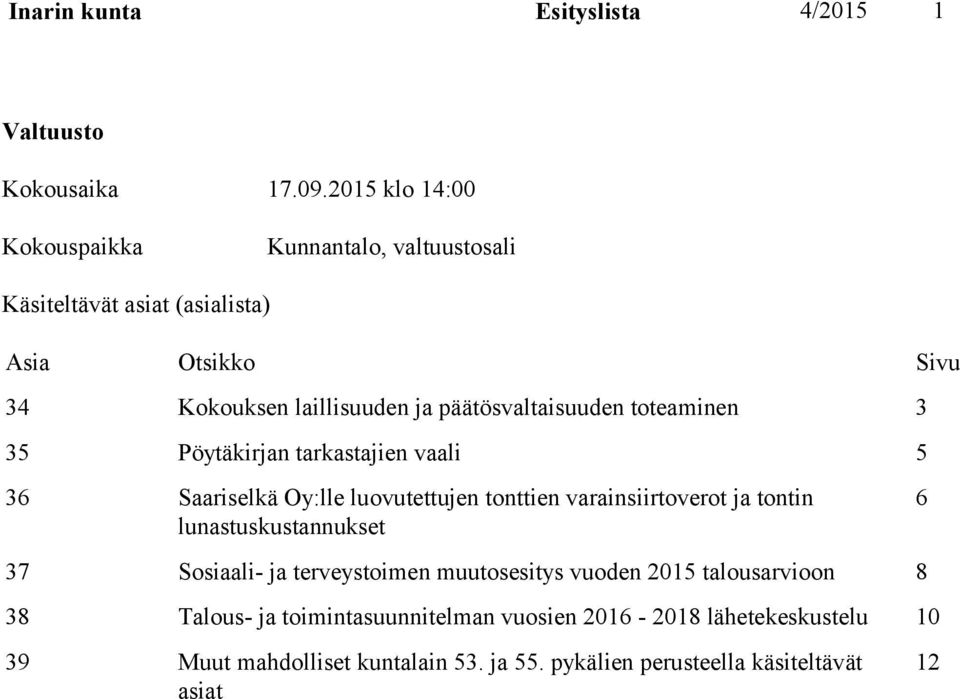 päätösvaltaisuuden toteaminen 3 35 Pöytäkirjan tarkastajien vaali 5 36 Saariselkä Oy:lle luovutettujen tonttien varainsiirtoverot ja tontin