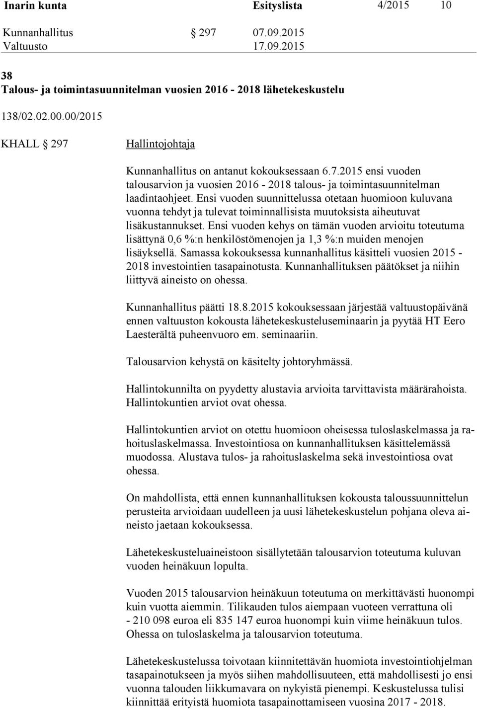 Ensi vuo den suunnittelussa otetaan huomioon kuluvana vuonna tehdyt ja tulevat toiminnallisista muutoksista aiheutuvat lisäkustannukset.