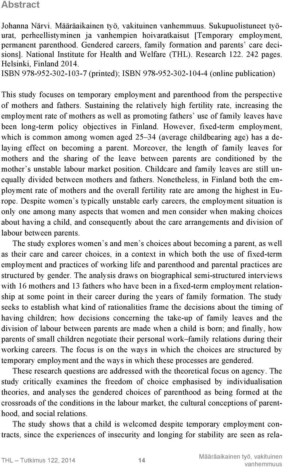 ISBN 978-952-302-103-7 (printed); ISBN 978-952-302-104-4 (online publication) This study focuses on temporary employment and parenthood from the perspective of mothers and fathers.