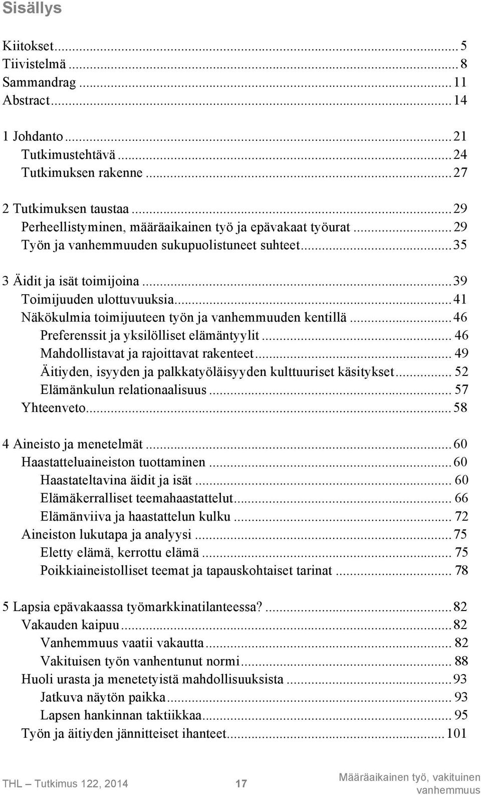 ..41 Näkökulmia toimijuuteen työn ja vanhemmuuden kentillä...46 Preferenssit ja yksilölliset elämäntyylit... 46 Mahdollistavat ja rajoittavat rakenteet.