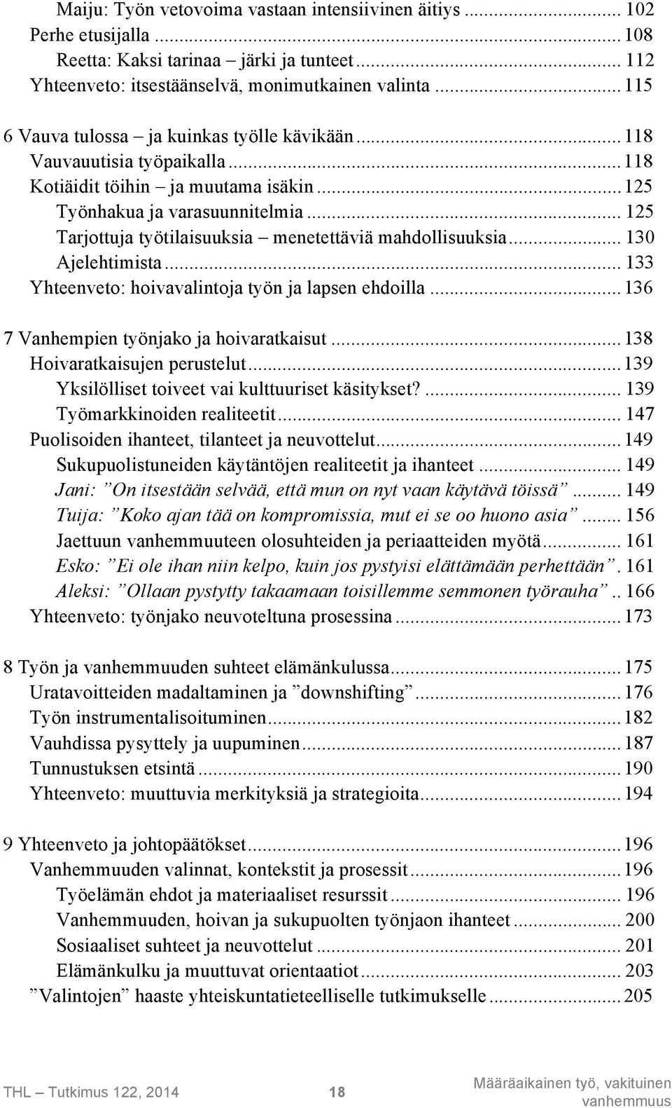 .. 125 Tarjottuja työtilaisuuksia menetettäviä mahdollisuuksia... 130 Ajelehtimista... 133 Yhteenveto: hoivavalintoja työn ja lapsen ehdoilla...136 7 Vanhempien työnjako ja hoivaratkaisut.