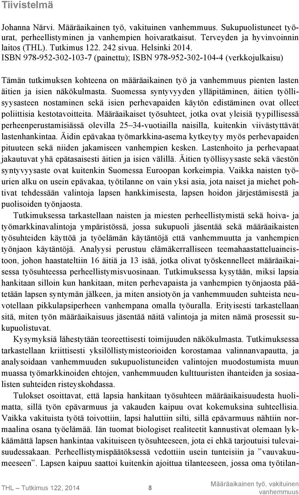 Suomessa syntyvyyden ylläpitäminen, äitien työllisyysasteen nostaminen sekä isien perhevapaiden käytön edistäminen ovat olleet poliittisia kestotavoitteita.