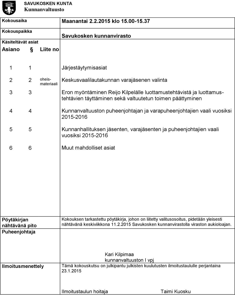 luottamustehtävistä ja luottamustehtävien täyttäminen sekä valtuutetun toimen päättyminen 4 4 Kunnanvaltuuston puheenjohtajan ja varapuheenjohtajien vaali vuosiksi 2015-2016 5 5 Kunnanhallituksen