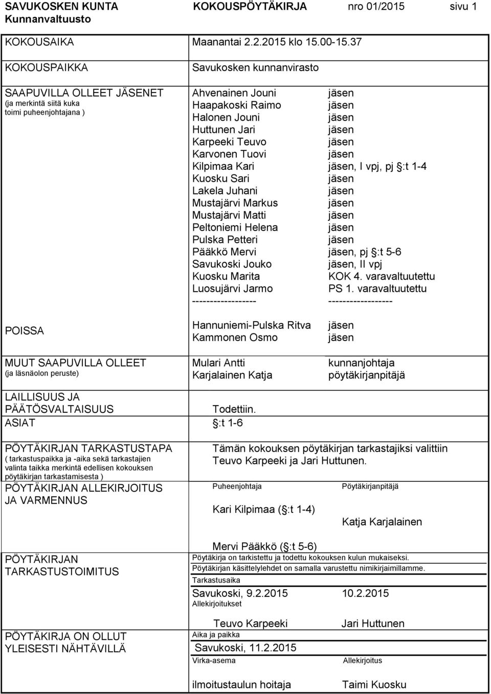 Raimo Halonen Jouni Huttunen Jari Karpeeki Teuvo Karvonen Tuovi Kilpimaa Kari Kuosku Sari Lakela Juhani Mustajärvi Markus Mustajärvi Matti Peltoniemi Helena Pulska Petteri Pääkkö Mervi Savukoski