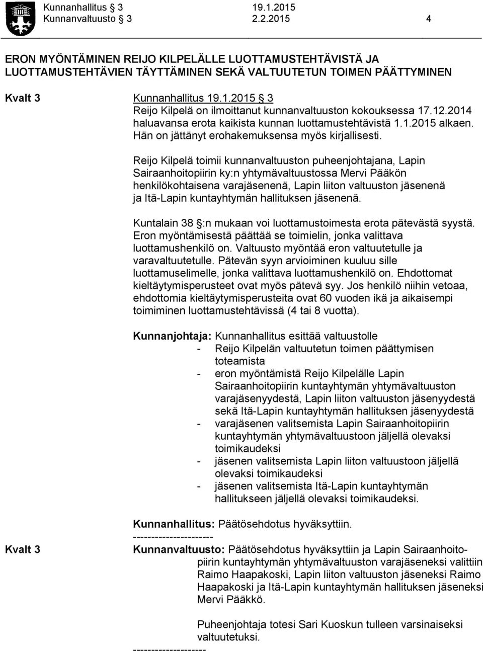kunnanvaltuuston kokouksessa 17.12.2014 haluavansa erota kaikista kunnan luottamustehtävistä 1.1.2015 alkaen. Hän on jättänyt erohakemuksensa myös kirjallisesti.