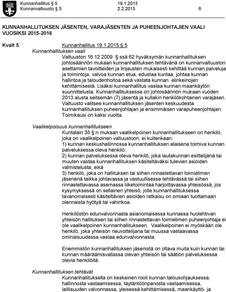 valvoa kunnan etua, edustaa kuntaa, johtaa kunnan hallintoa ja taloudenhoitoa sekä vastata kunnan elinkeinojen kehittämisestä. Lisäksi kunnanhallitus vastaa kunnan maankäytön suunnittelusta.