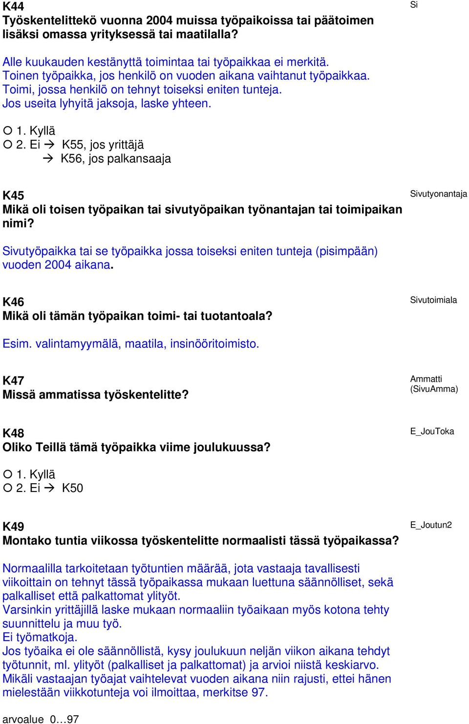 K55, jos yrittäjä K56, jos palkansaaja K45 Mikä oli toisen työpaikan tai sivutyöpaikan työnantajan tai toimipaikan nimi?