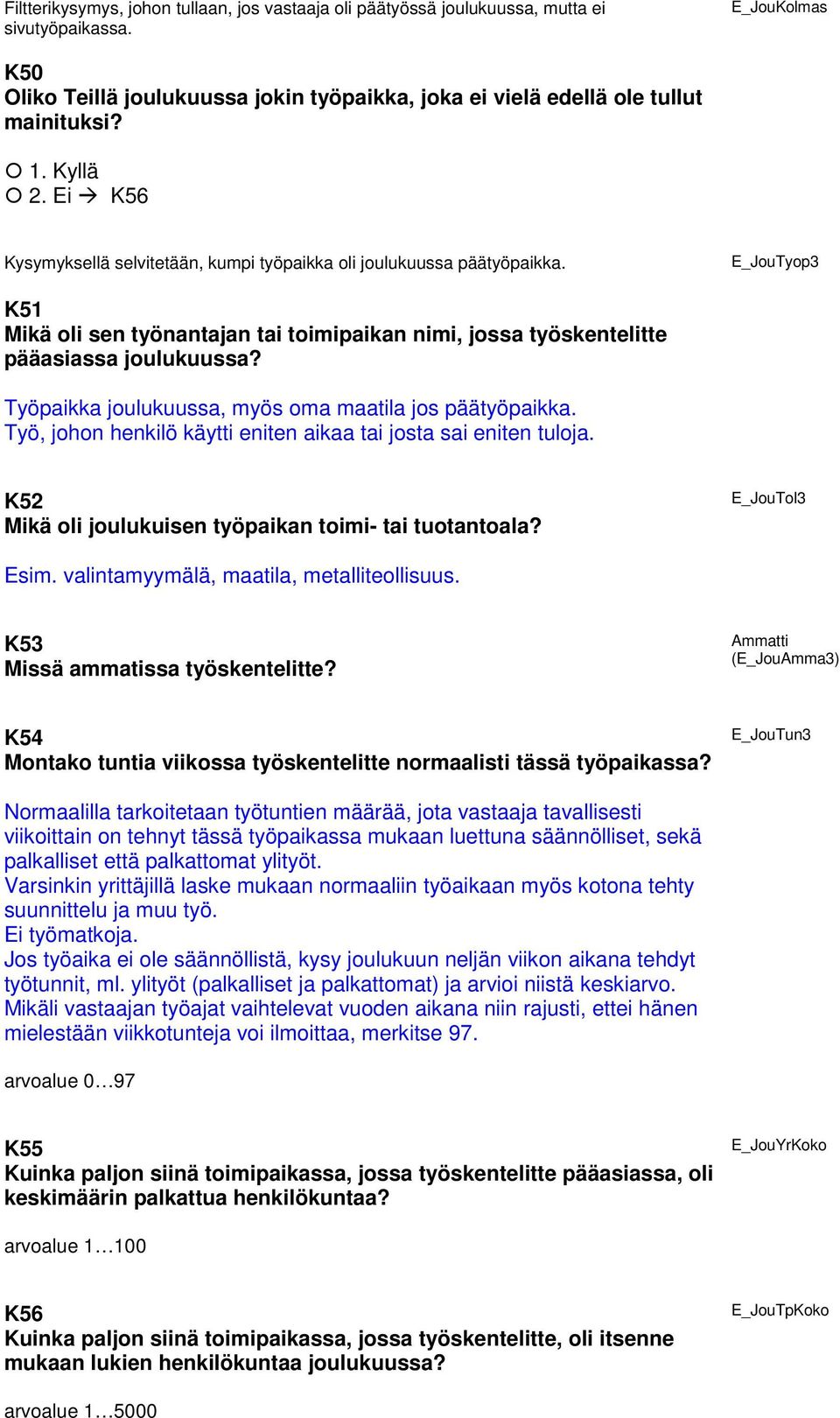 Työpaikka joulukuussa, myös oma maatila jos päätyöpaikka. Työ, johon henkilö käytti eniten aikaa tai josta sai eniten tuloja. K52 Mikä oli joulukuisen työpaikan toimi- tai tuotantoala? E_JouTol3 Esim.