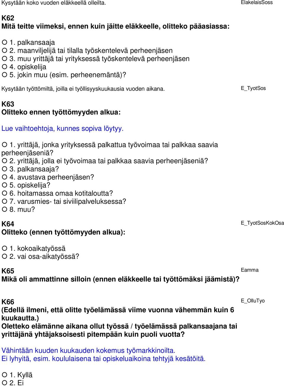 Kysytään työttömiltä, joilla ei työllisyyskuukausia vuoden aikana. E_TyotSos K63 Olitteko ennen työttömyyden alkua: Lue vaihtoehtoja, kunnes sopiva löytyy. 1.