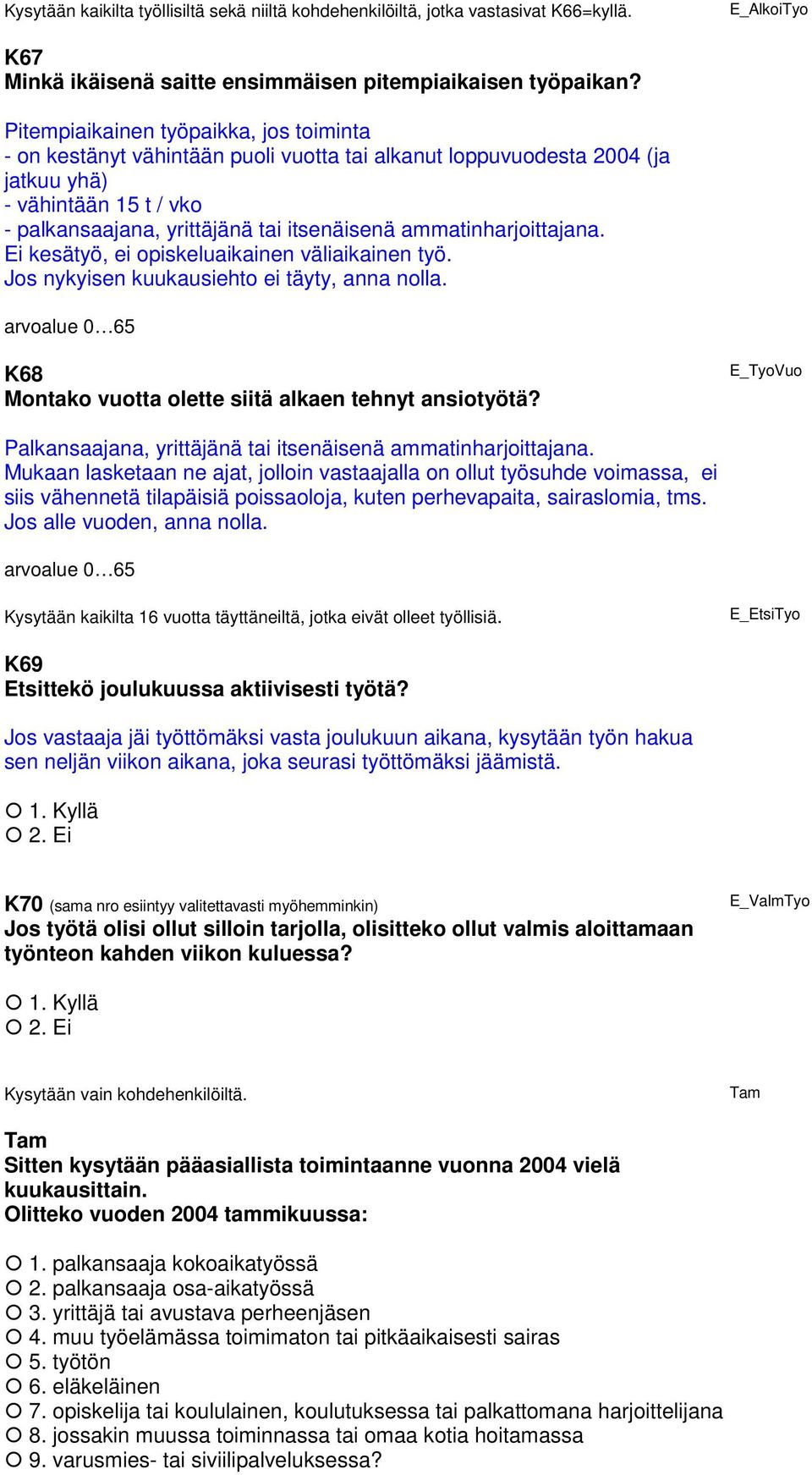 ammatinharjoittajana. Ei kesätyö, ei opiskeluaikainen väliaikainen työ. Jos nykyisen kuukausiehto ei täyty, anna nolla. arvoalue 0 65 K68 Montako vuotta olette siitä alkaen tehnyt ansiotyötä?