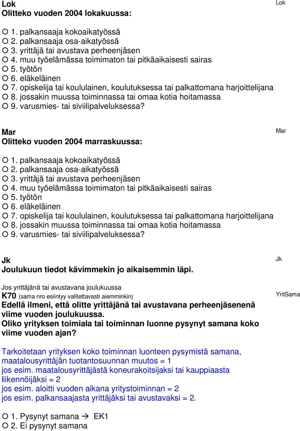 Mar Olitteko vuoden 2004 marraskuussa: Mar 1. palkansaaja kokoaikatyössä 2. palkansaaja osa-aikatyössä 3. yrittäjä tai avustava perheenjäsen 4. muu työelämässa toimimaton tai pitkäaikaisesti sairas 5.