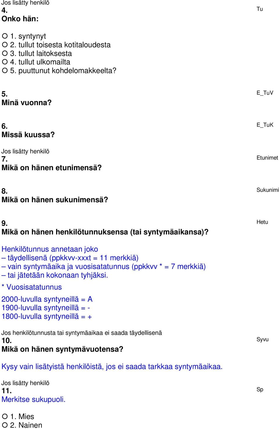 Hetu Henkilötunnus annetaan joko täydellisenä (ppkkvv-xxxt = 11 merkkiä) vain syntymäaika ja vuosisatatunnus (ppkkvv * = 7 merkkiä) tai jätetään kokonaan tyhjäksi.