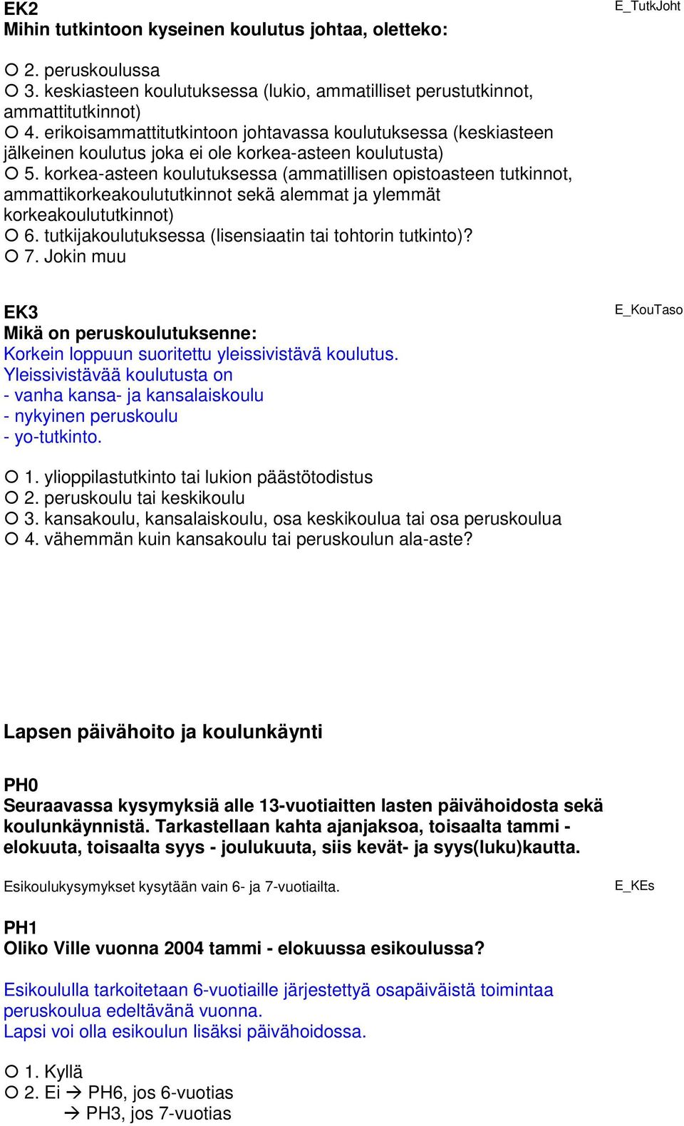 korkea-asteen koulutuksessa (ammatillisen opistoasteen tutkinnot, ammattikorkeakoulututkinnot sekä alemmat ja ylemmät korkeakoulututkinnot) 6.