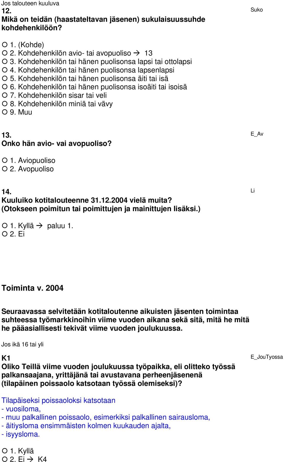 Kohdehenkilön tai hänen puolisonsa isoäiti tai isoisä 7. Kohdehenkilön sisar tai veli 8. Kohdehenkilön miniä tai vävy 9. Muu 13. Onko hän avio- vai avopuoliso? E_Av 1. Aviopuoliso 2. Avopuoliso 14.