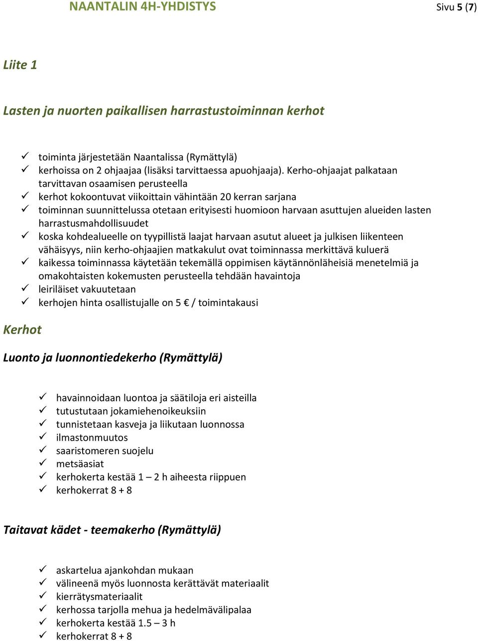 Kerho-ohjaajat palkataan tarvittavan osaamisen perusteella kerhot kokoontuvat viikoittain vähintään 20 kerran sarjana toiminnan suunnittelussa otetaan erityisesti huomioon harvaan asuttujen alueiden