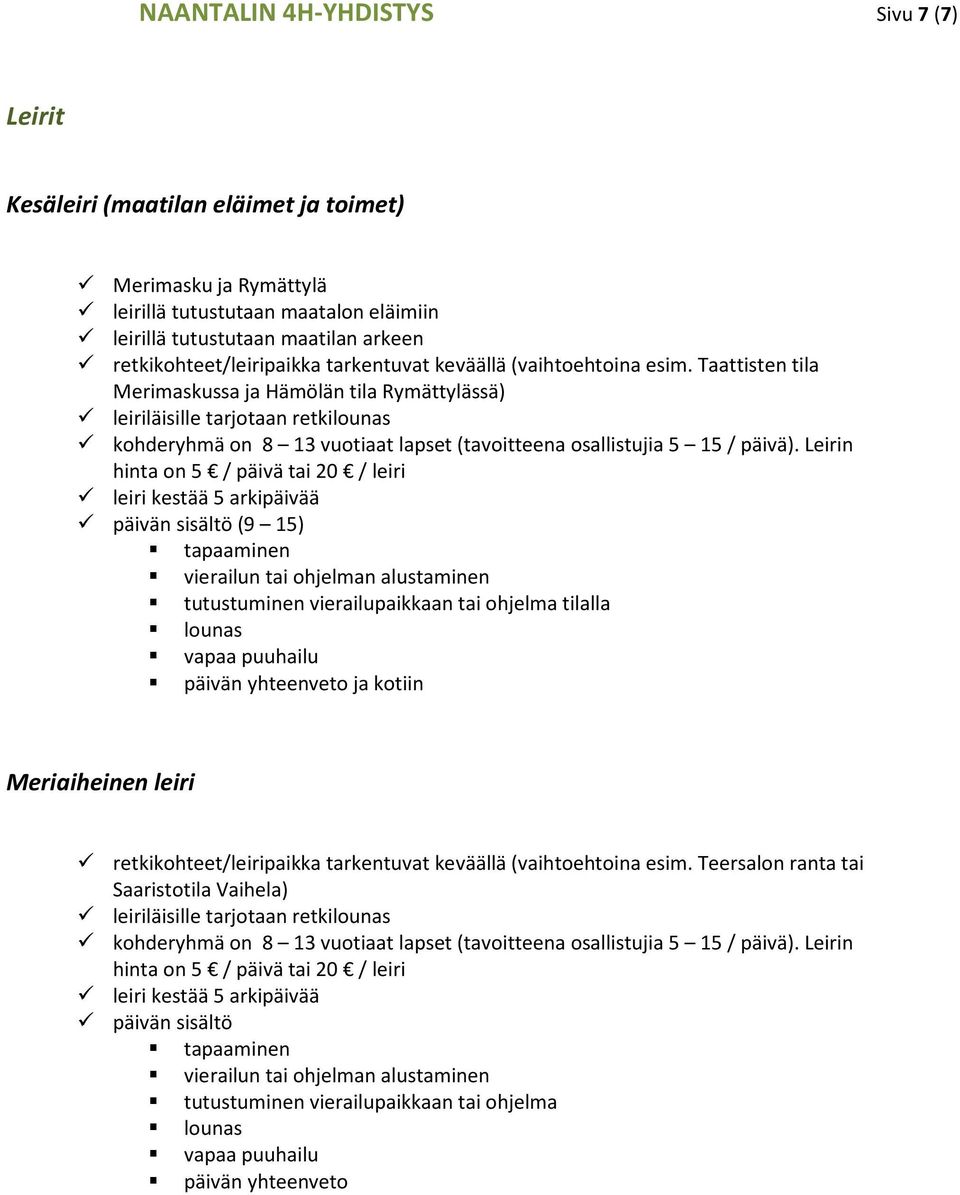 Taattisten tila Merimaskussa ja Hämölän tila Rymättylässä) leiriläisille tarjotaan retkilounas kohderyhmä on 8 13 vuotiaat lapset (tavoitteena osallistujia 5 15 / päivä).