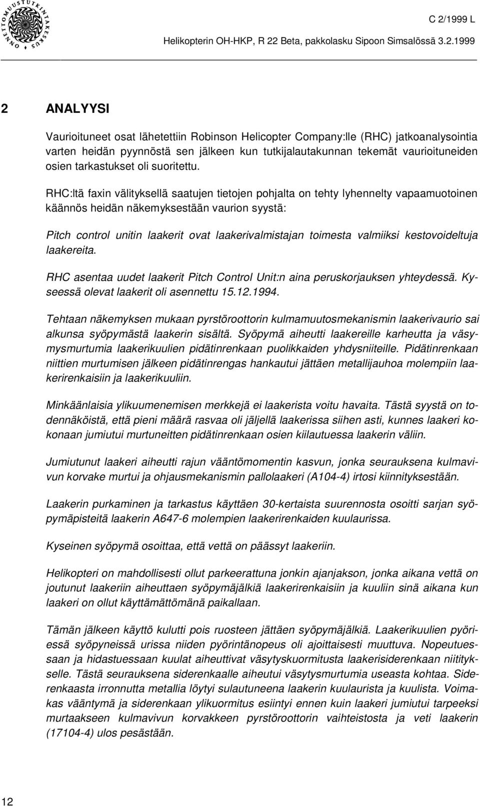 RHC:ltä faxin välityksellä saatujen tietojen pohjalta on tehty lyhennelty vapaamuotoinen käännös heidän näkemyksestään vaurion syystä: Pitch control unitin laakerit ovat laakerivalmistajan toimesta