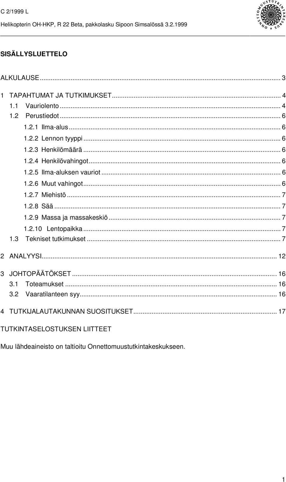 .. 7 1.2.10 Lentopaikka... 7 1.3 Tekniset tutkimukset... 7 2 ANALYYSI... 12 3 JOHTOPÄÄTÖKSET...16 3.1 Toteamukset... 16 3.2 Vaaratilanteen syy.