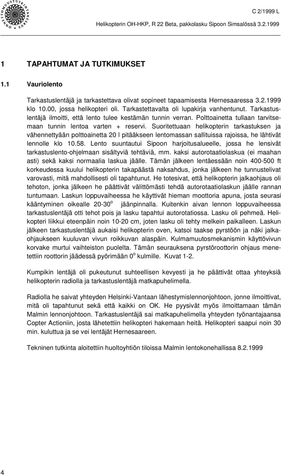 Suoritettuaan helikopterin tarkastuksen ja vähennettyään polttoainetta 20 l pitääkseen lentomassan sallituissa rajoissa, he lähtivät lennolle klo 10.58.