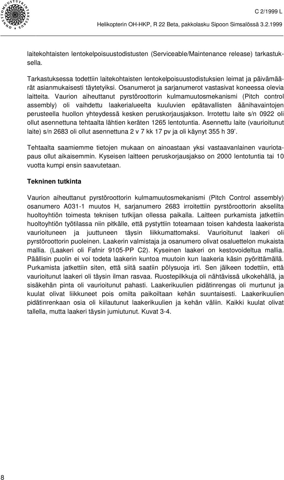 Vaurion aiheuttanut pyrstöroottorin kulmamuutosmekanismi (Pitch control assembly) oli vaihdettu laakerialueelta kuuluvien epätavallisten äänihavaintojen perusteella huollon yhteydessä kesken