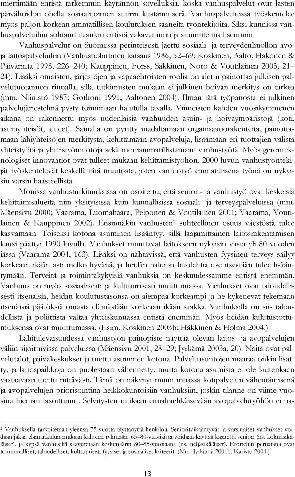 Vanhuspalvelut on Suomessa perinteisesti jaettu sosiaali- ja terveydenhuollon avoja laitospalveluihin (Vanhuspoliittinen katsaus 1986, 52 69; Koskinen, Aalto, Hakonen & Päivärinta 1998, 226 240;