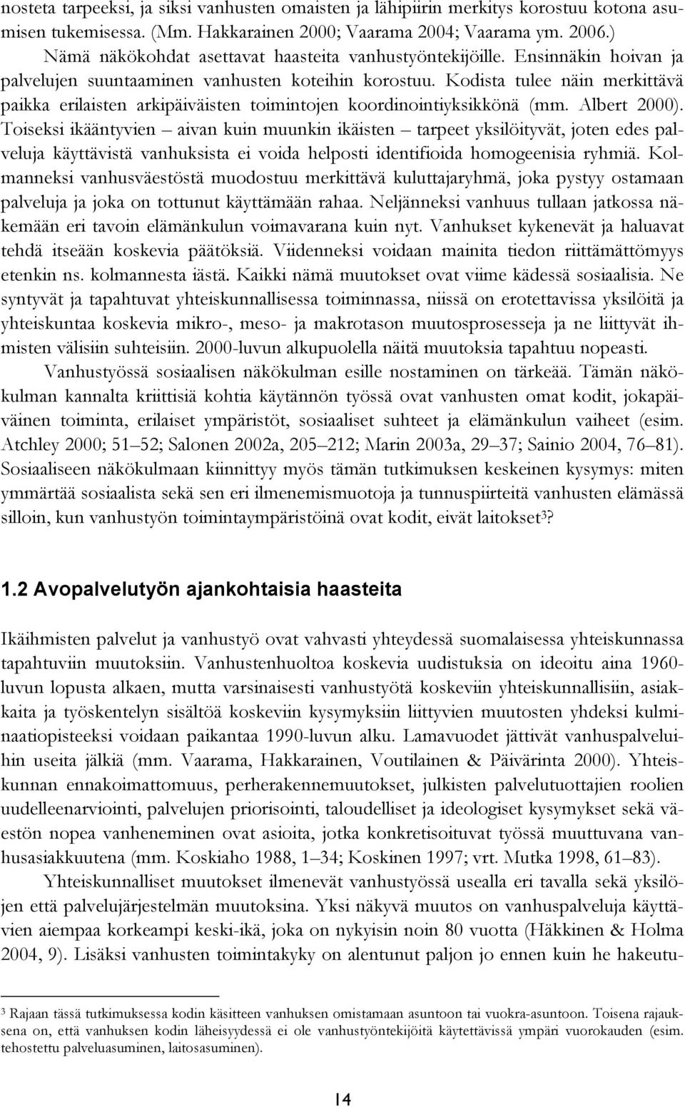 Kodista tulee näin merkittävä paikka erilaisten arkipäiväisten toimintojen koordinointiyksikkönä (mm. Albert 2000).