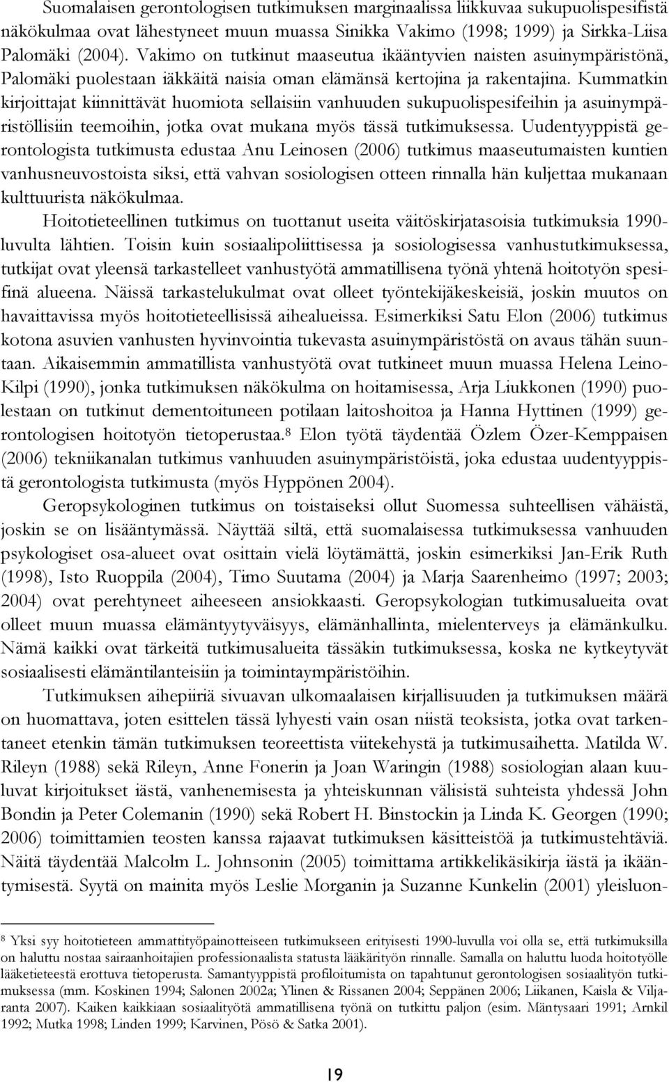 Kummatkin kirjoittajat kiinnittävät huomiota sellaisiin vanhuuden sukupuolispesifeihin ja asuinympäristöllisiin teemoihin, jotka ovat mukana myös tässä tutkimuksessa.