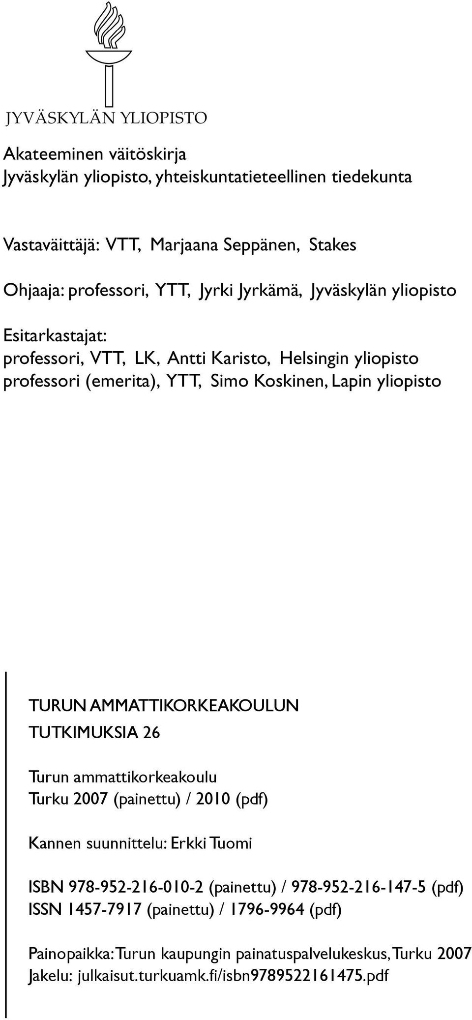 AMMATTIKORKEAKOULUN TUTKIMUKSIA 26 Turun ammattikorkeakoulu Turku 2007 (painettu) / 2010 (pdf) Kannen suunnittelu: Erkki Tuomi ISBN 978-952-216-010-2 (painettu) /