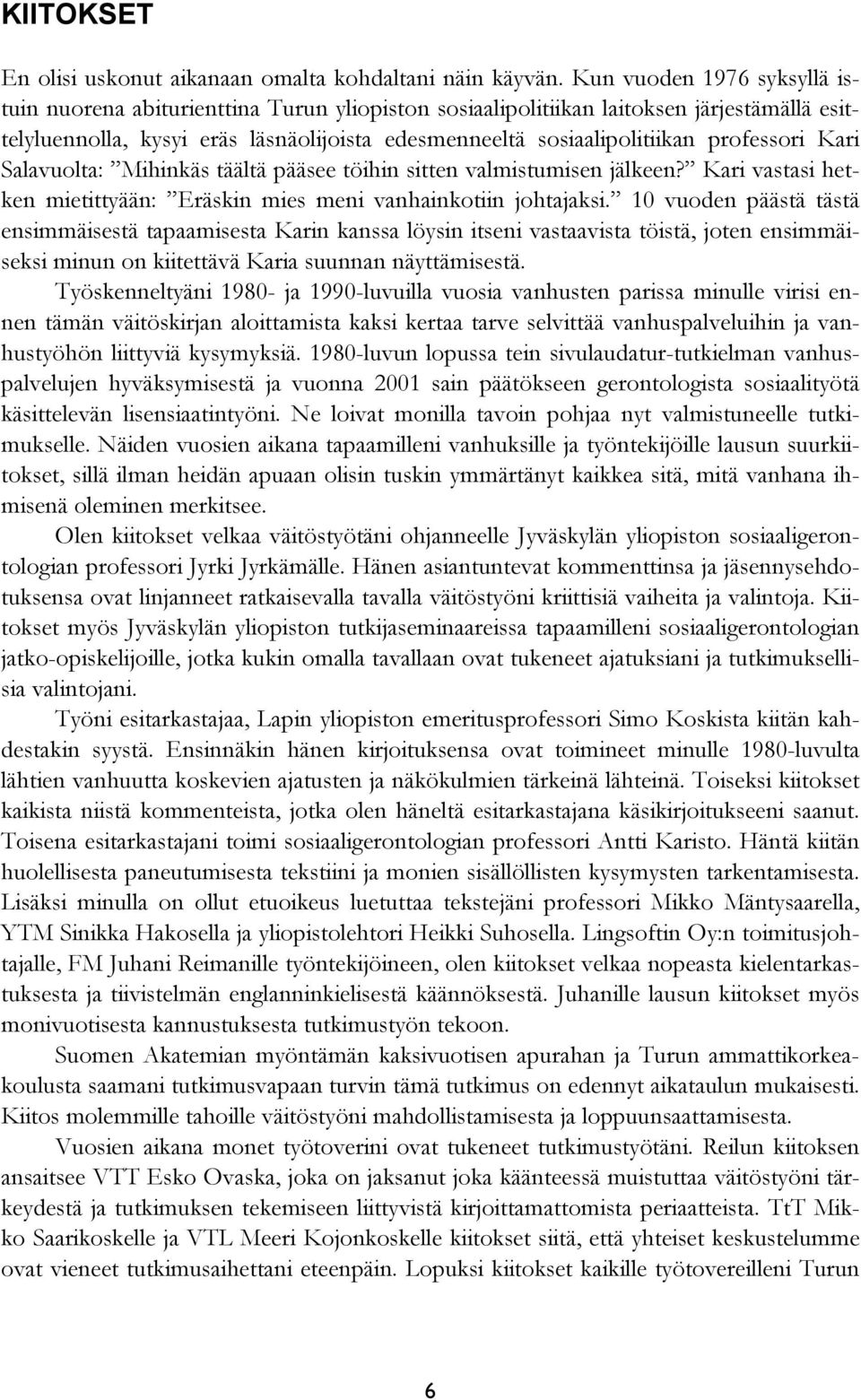 professori Kari Salavuolta: Mihinkäs täältä pääsee töihin sitten valmistumisen jälkeen? Kari vastasi hetken mietittyään: Eräskin mies meni vanhainkotiin johtajaksi.