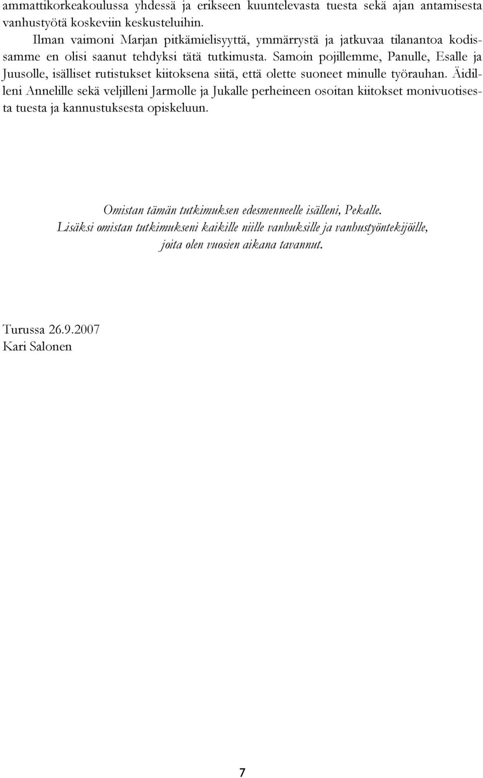 Samoin pojillemme, Panulle, Esalle ja Juusolle, isälliset rutistukset kiitoksena siitä, että olette suoneet minulle työrauhan.