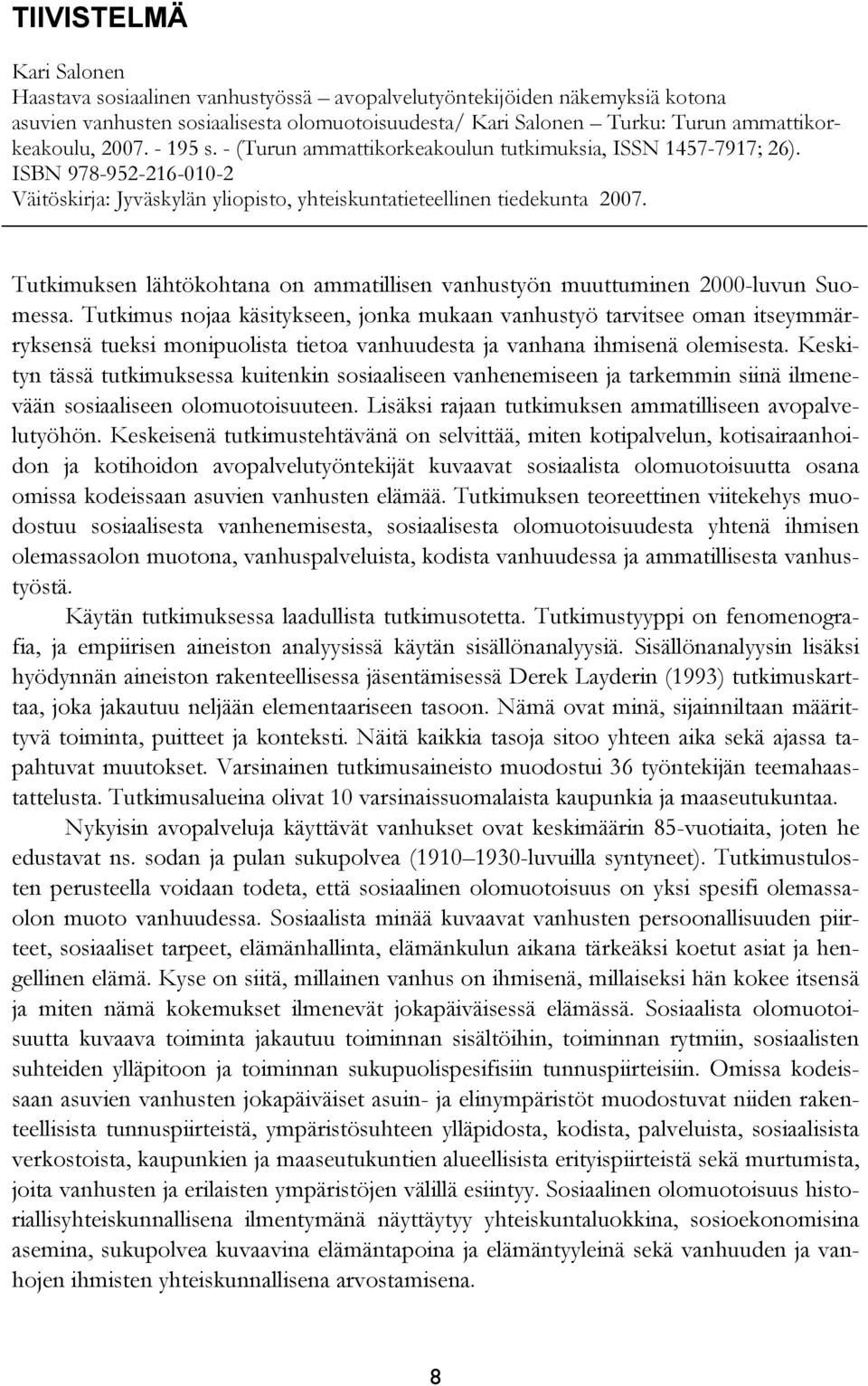 Tutkimuksen lähtökohtana on ammatillisen vanhustyön muuttuminen 2000-luvun Suomessa.