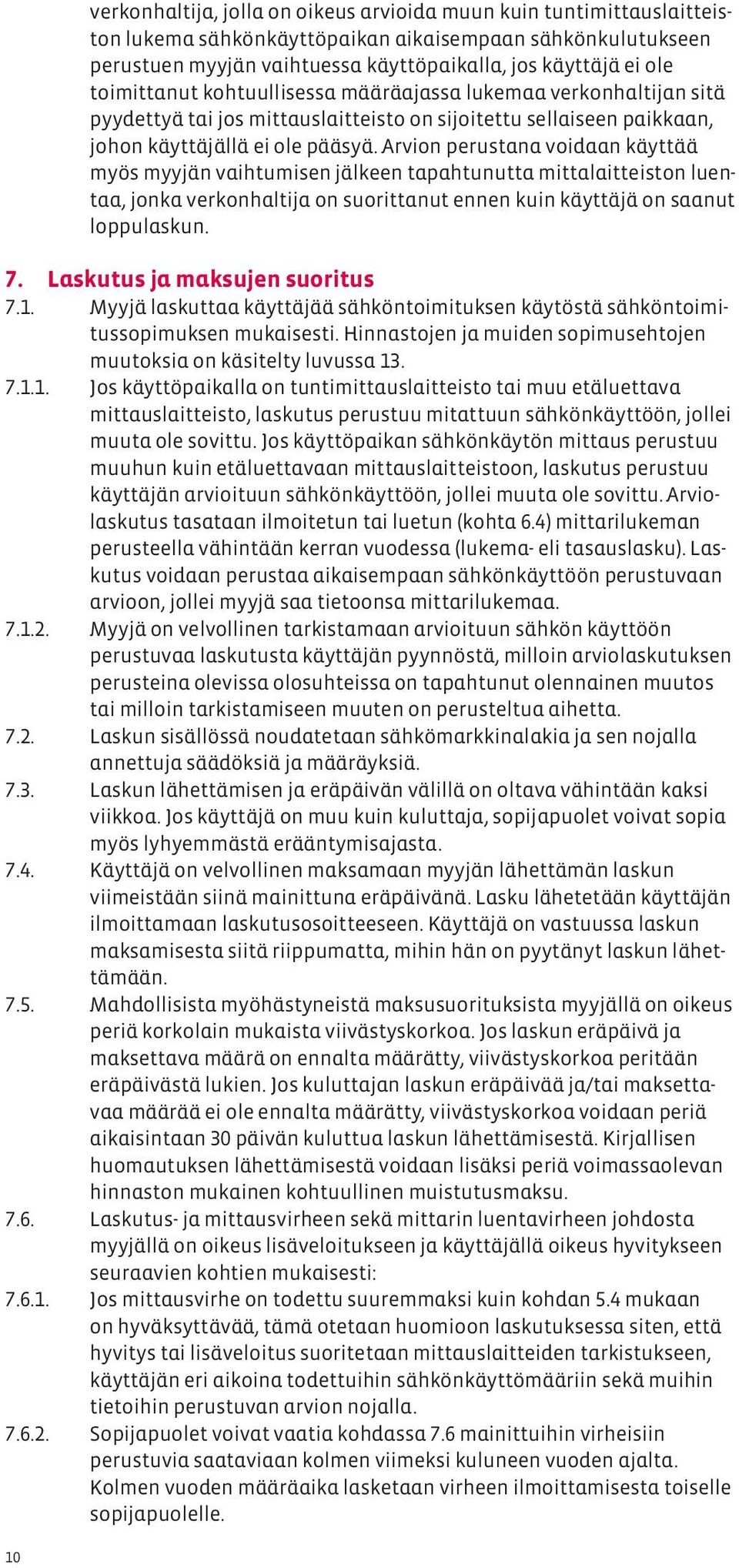 Arvion perustana voidaan käyttää myös myyjän vaihtumisen jälkeen tapahtunutta mittalaitteiston luentaa, jonka verkonhaltija on suorittanut ennen kuin käyttäjä on saanut loppulaskun. 7.